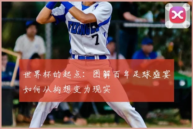 世界杯的起点：图解百年足球盛宴如何从构想变为现实