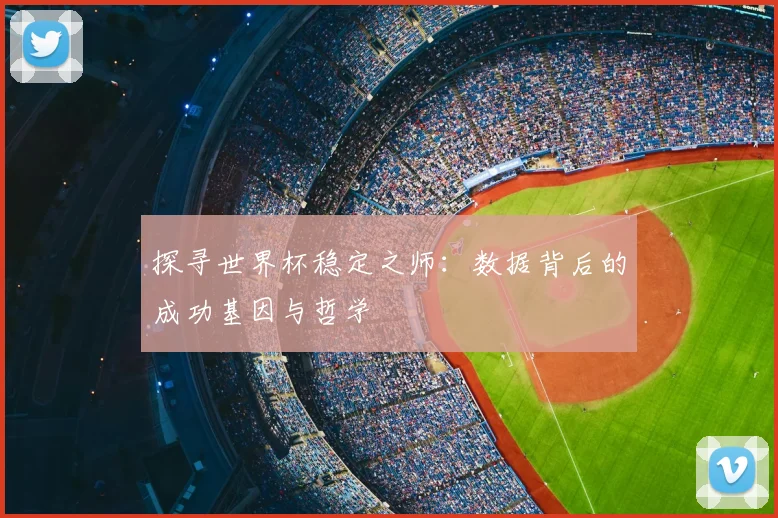 探寻世界杯稳定之师：数据背后的成功基因与哲学