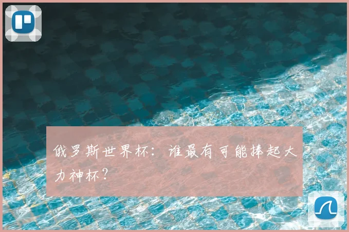 俄罗斯世界杯：谁最有可能捧起大力神杯？